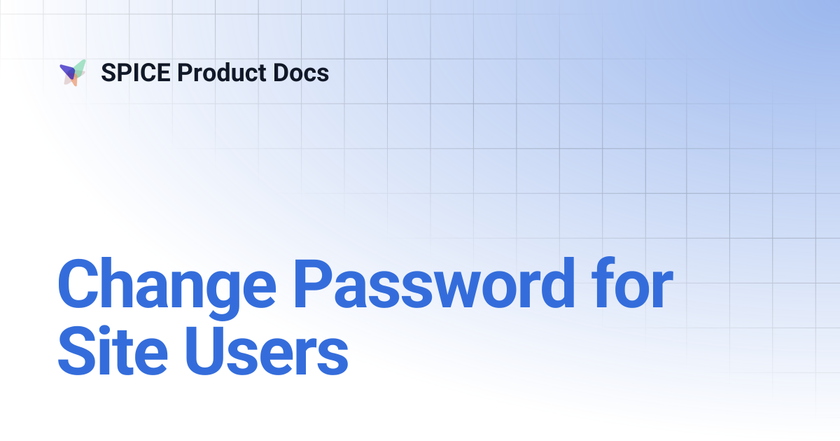 Change Password for Site Users | SPICE 1.0 Docs | SPICE Product Docs