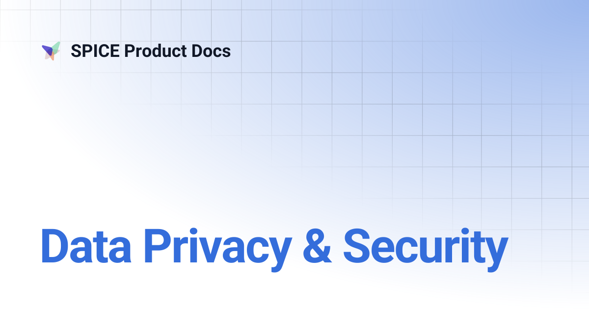 Data Privacy & Security | SPICE 1.0 Docs | SPICE Product Docs